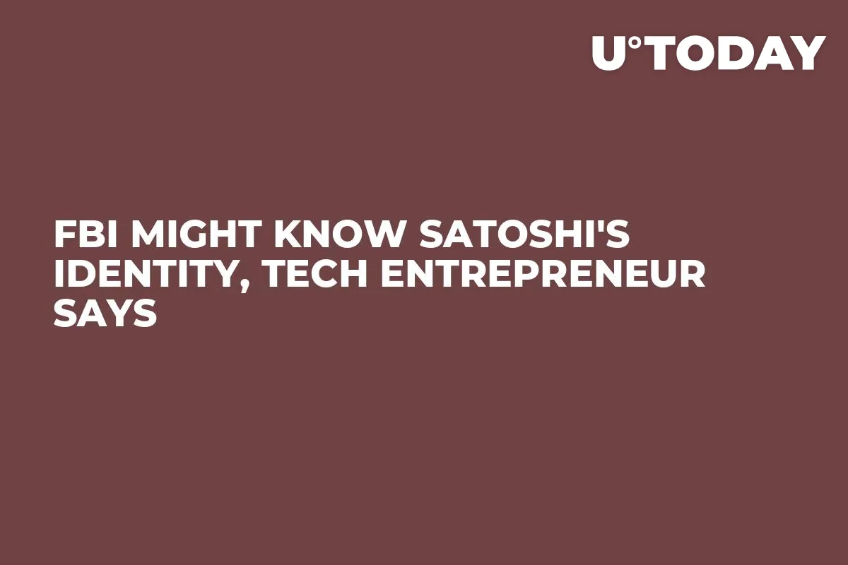 FBI Might Know Satoshi's Identity, Tech Entrepreneur Says 