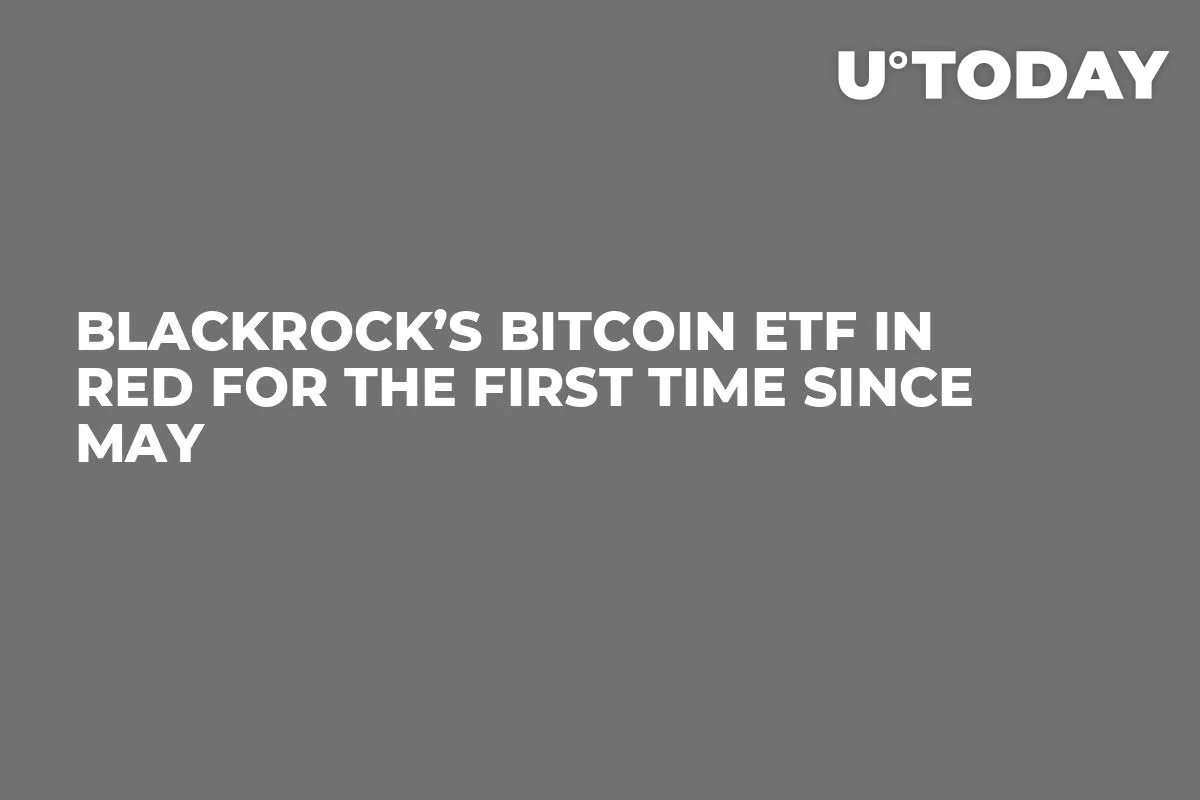 BlackRock’s Bitcoin ETF in Red for the First Time Since May 