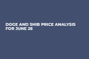 DOGE and SHIB Price Analysis for June 26