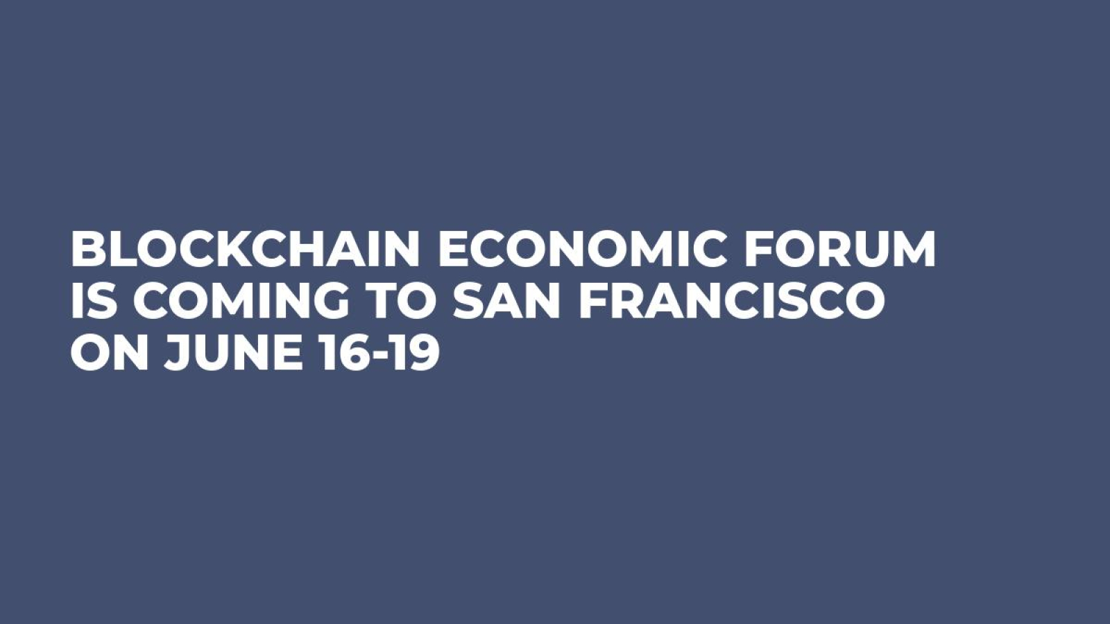Blockchain Economic Forum is coming to San Francisco on June 16-19