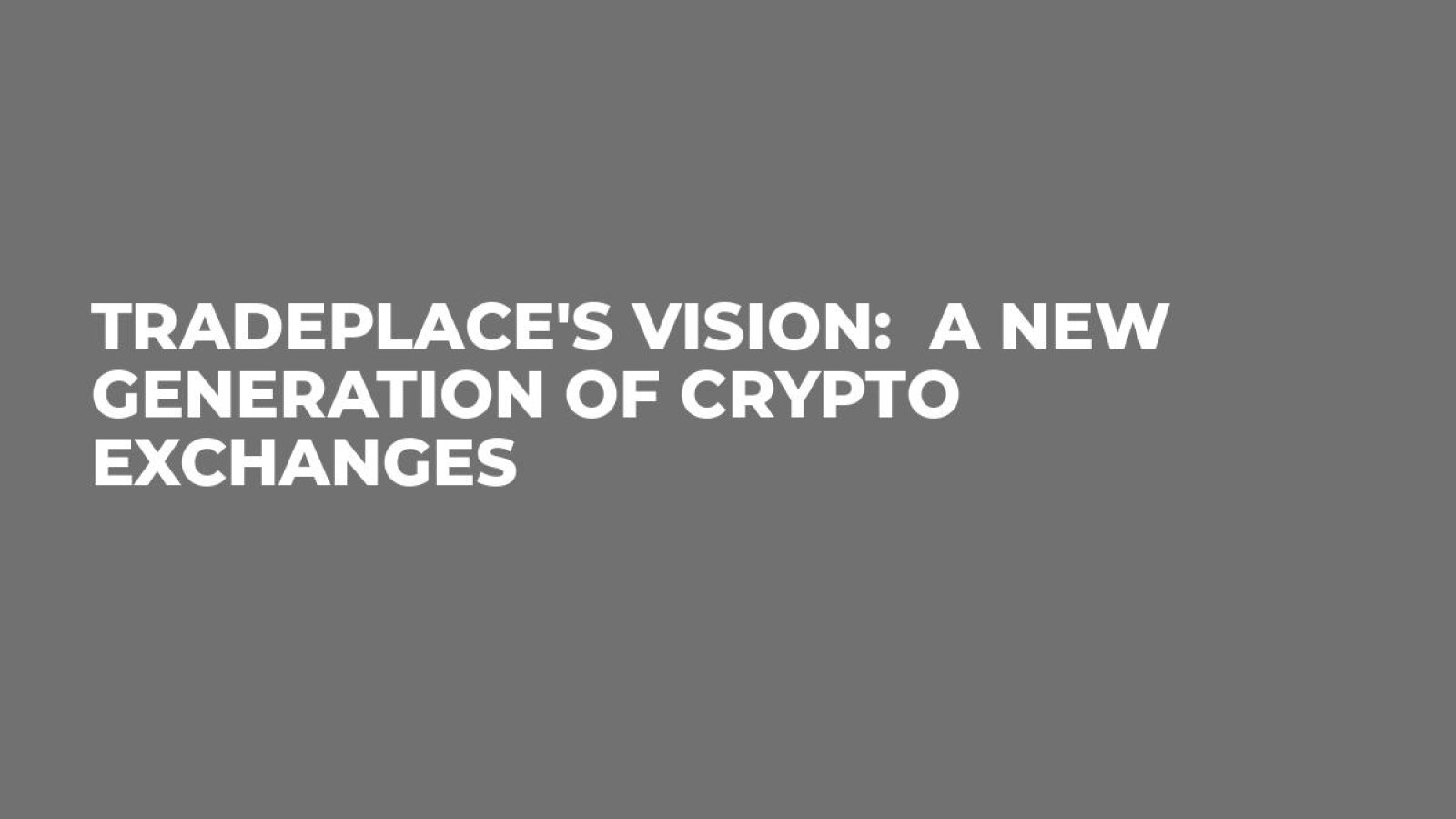 TradePlace's Vision: A New Generation of Crypto Exchanges