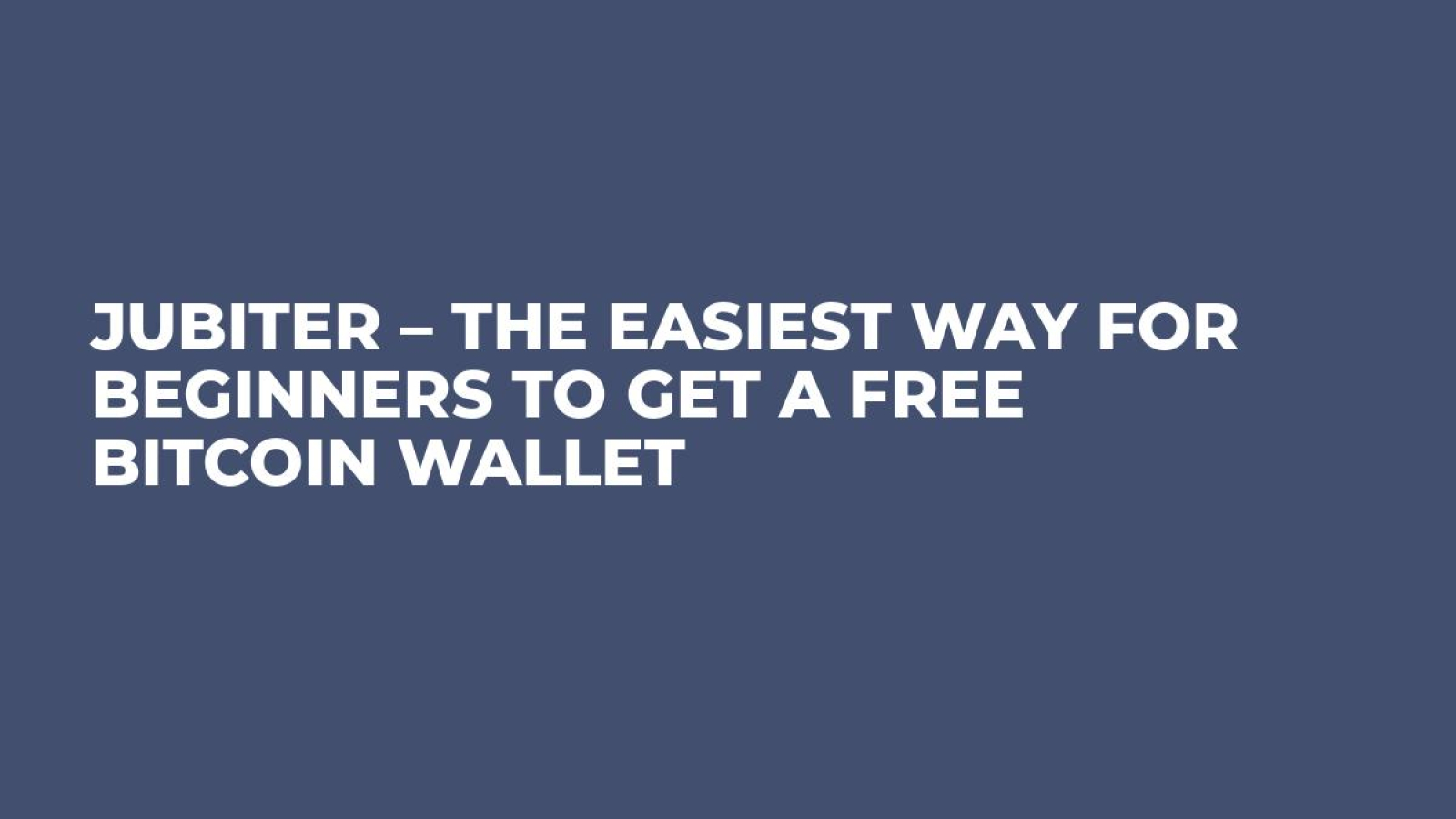 Jubiter – The Easiest Way for Beginners to Get a Free Bitcoin Wallet