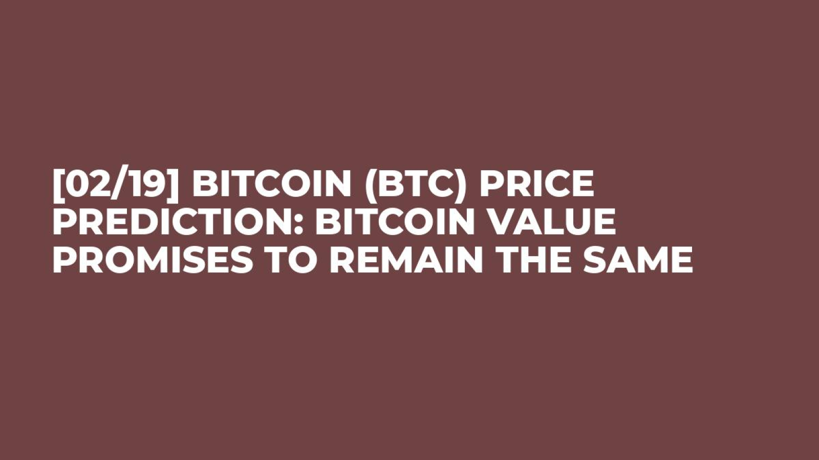 02 19 Bitcoin Btc Price Prediction Bitcoin Value Promises To Remain The Same