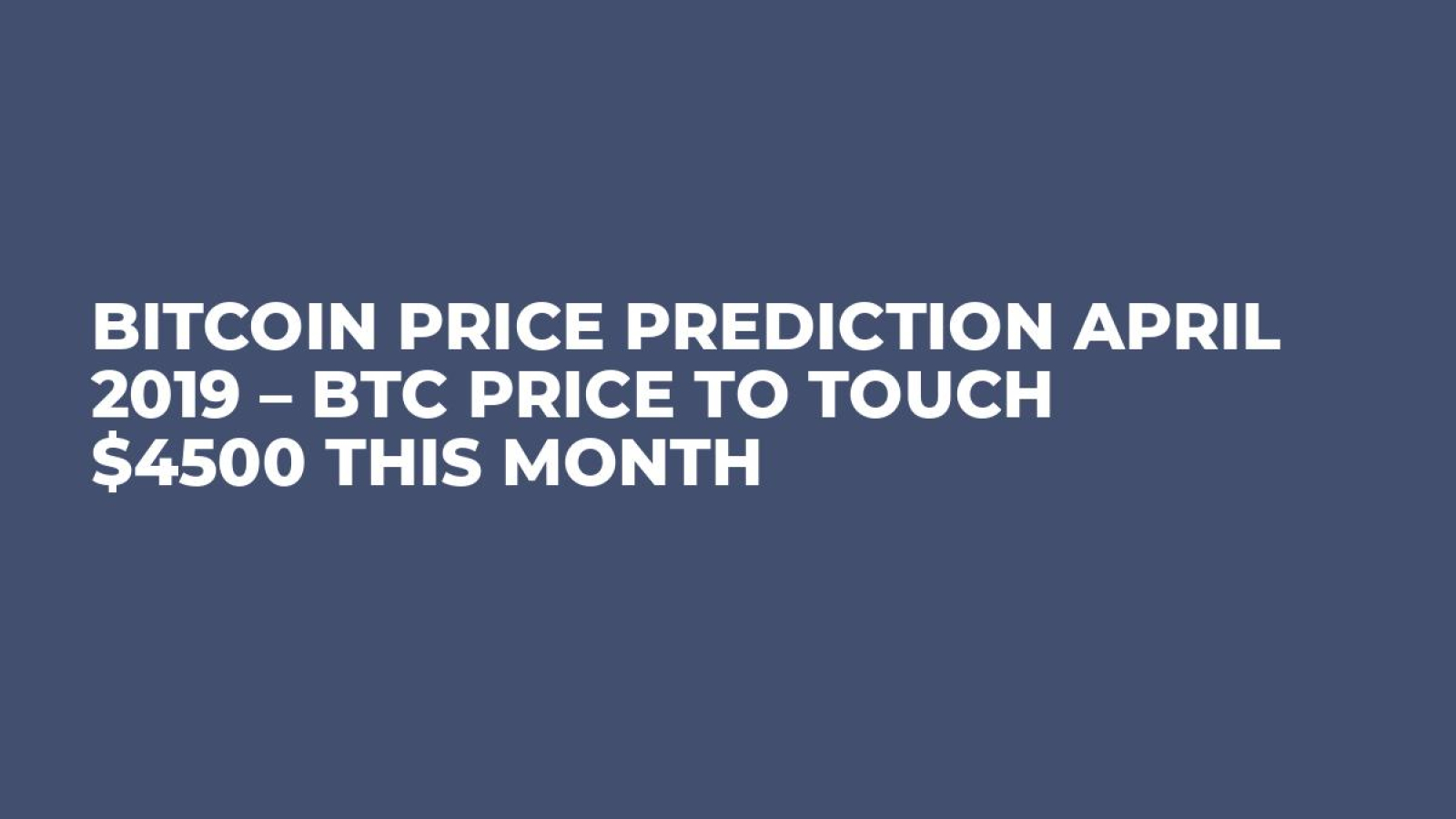 Bitcoin Price Prediction April 2019 Btc Price To Touch 4500 This Month