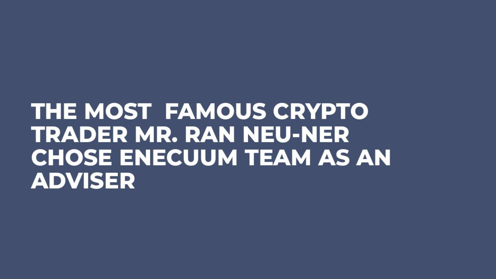 The most famous crypto trader Mr. Ran Neu-Ner chose Enecuum team as an adviser