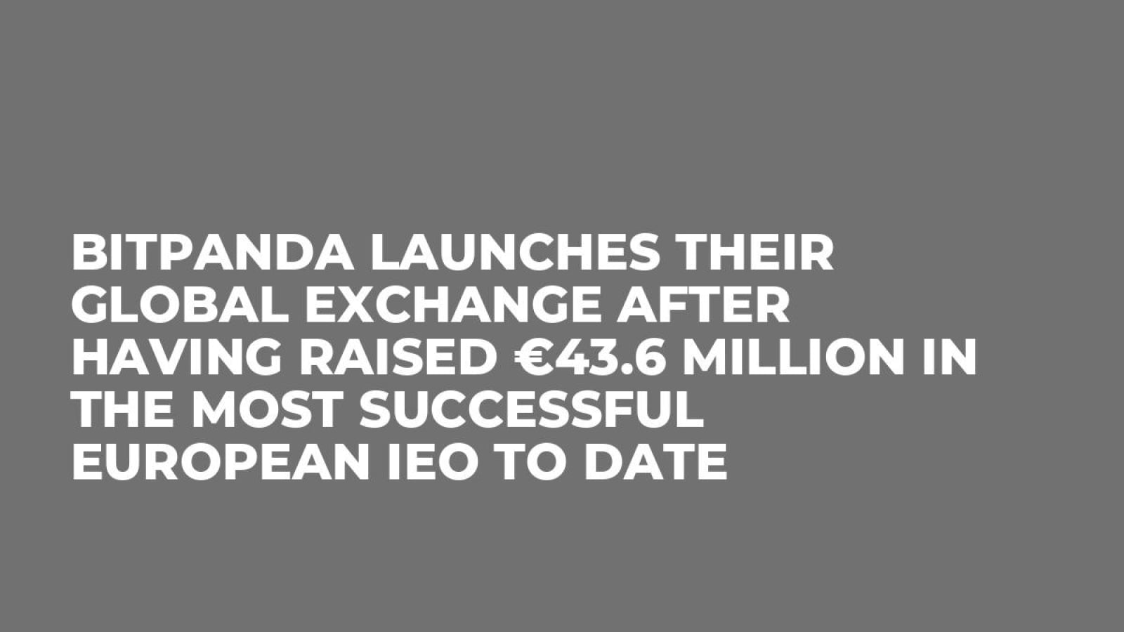 Bitpanda launches their Global Exchange after having raised €43.6 million in the most successful European IEO to date