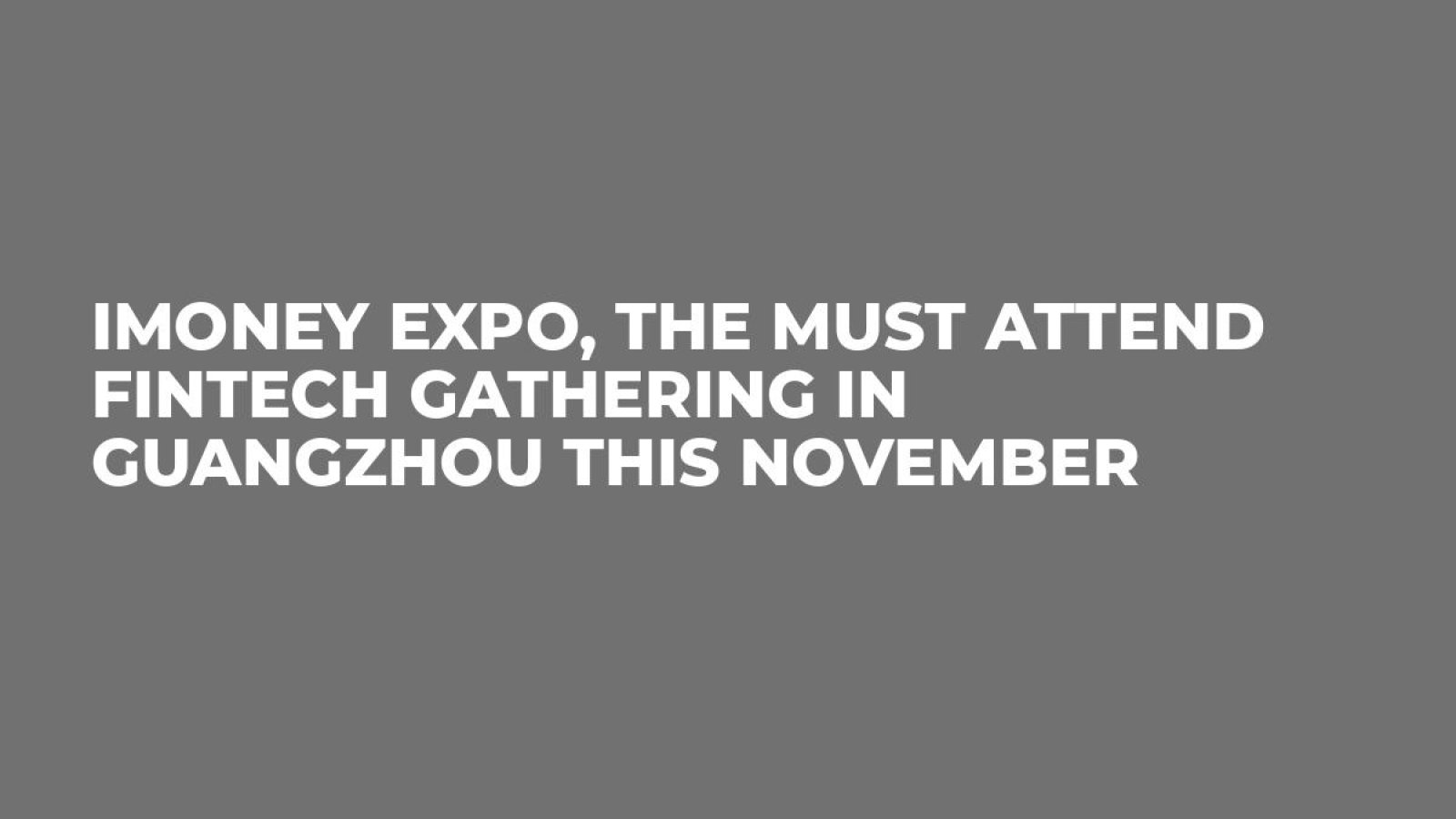 iMoney Expo, the Must Attend Fintech Gathering in Guangzhou This November
