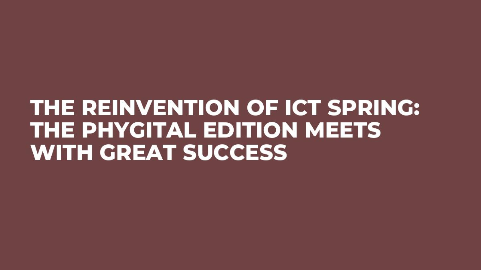 The Reinvention of ICT Spring: The Phygital Edition Meets with Great Success
