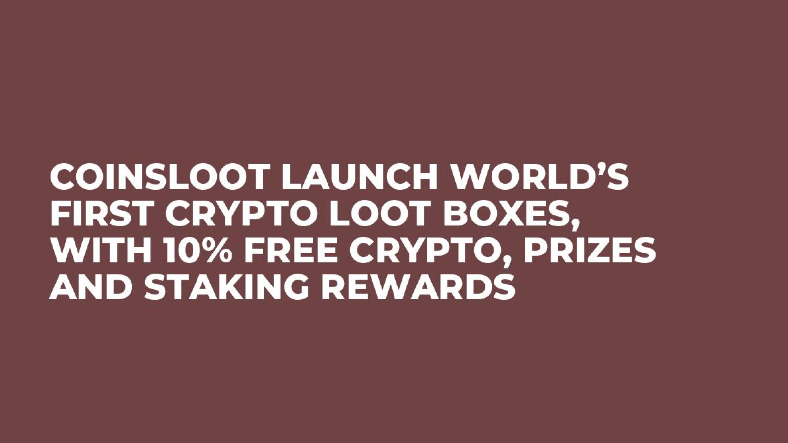 CoinsLoot Launch World’s First Crypto Loot Boxes, With 10% Free Crypto, Prizes and Staking Rewards