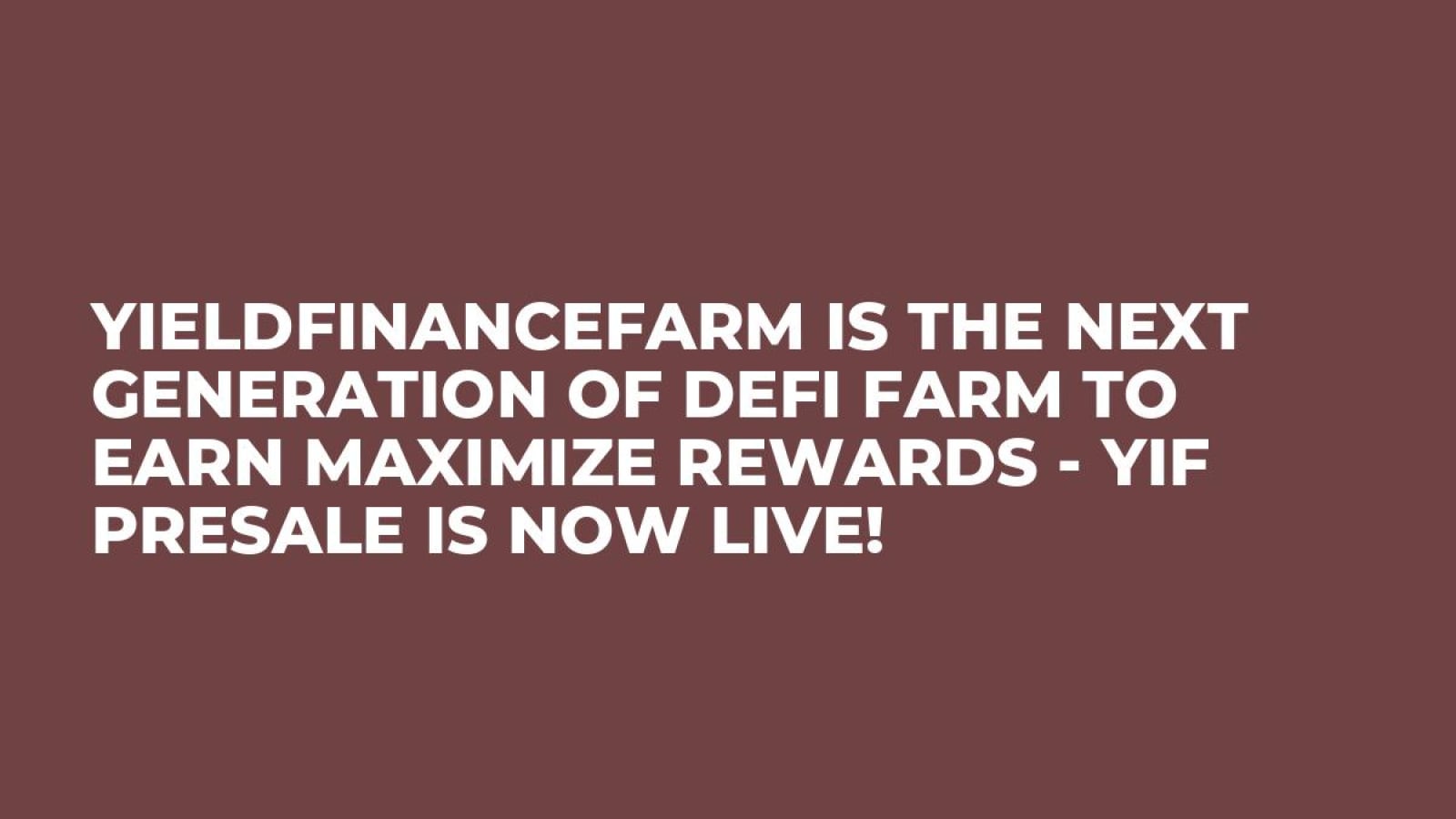 YieldFinanceFarm is The Next Generation Of DeFi Farm To Earn Maximize Rewards - YIF Presale Is Now Live!