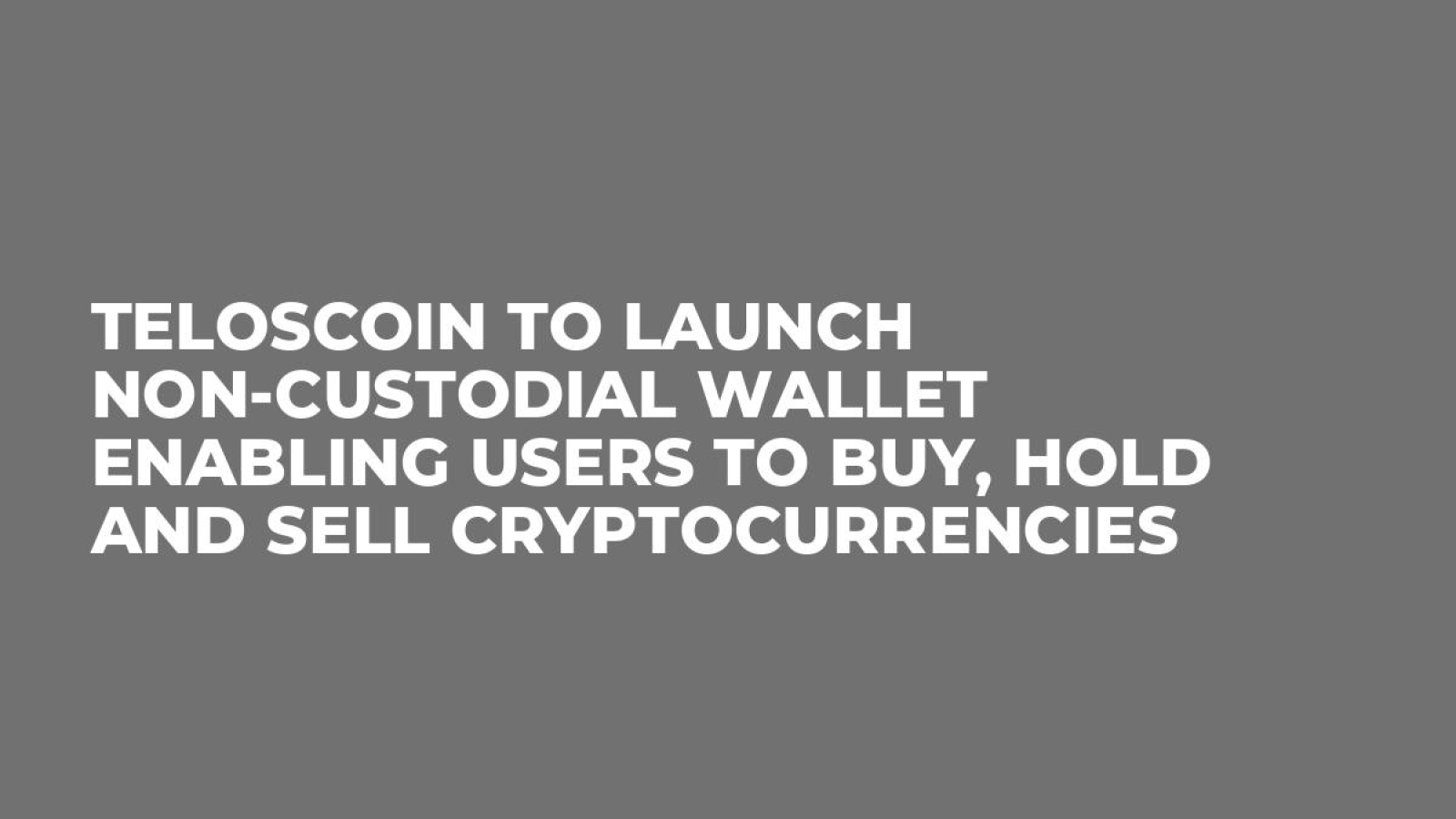 Teloscoin To Launch Non-custodial Wallet Enabling Users To Buy, Hold and Sell Cryptocurrencies