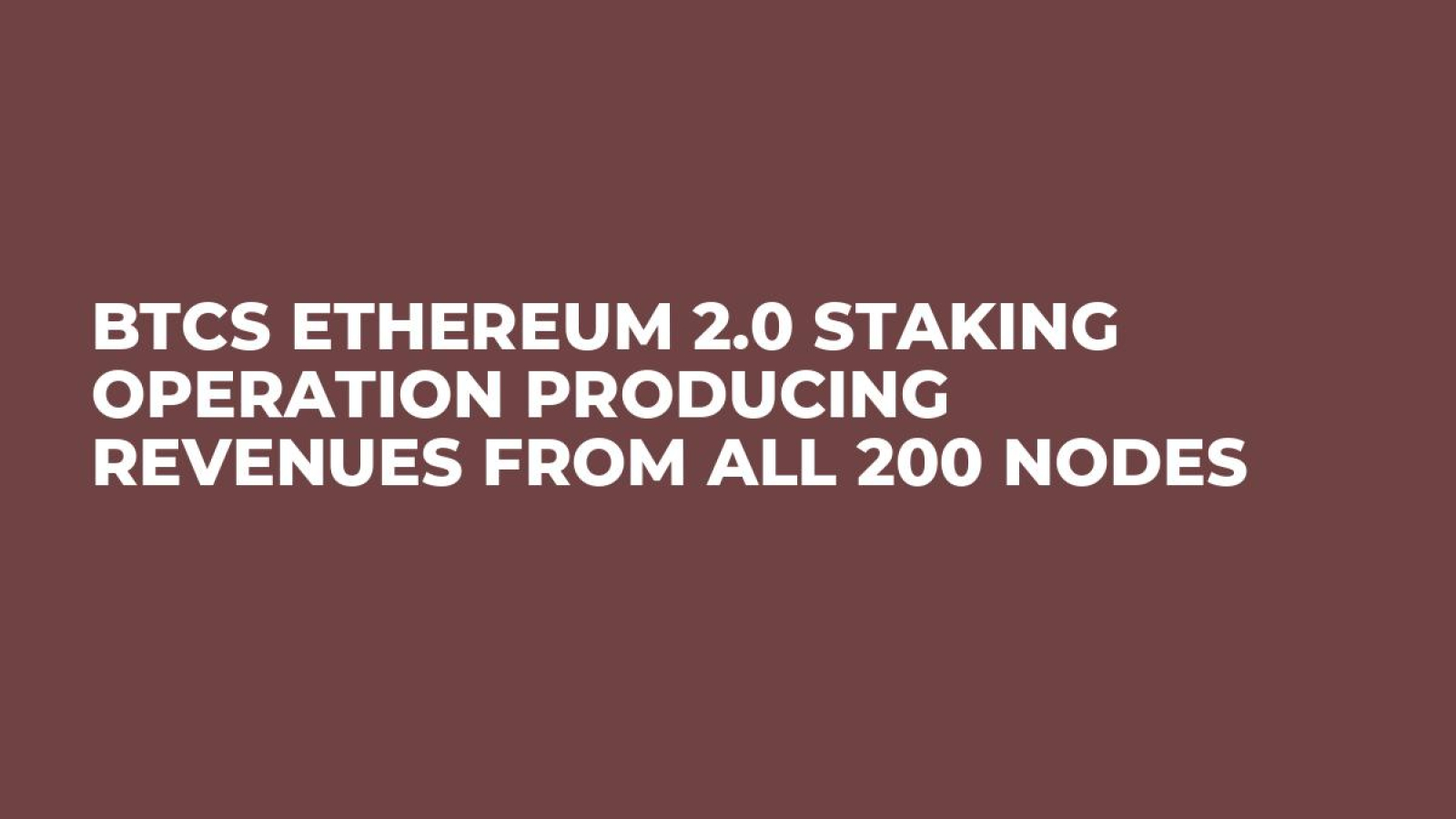 BTCS Ethereum 2.0 Staking Operation Producing Revenues From All 200 Nodes