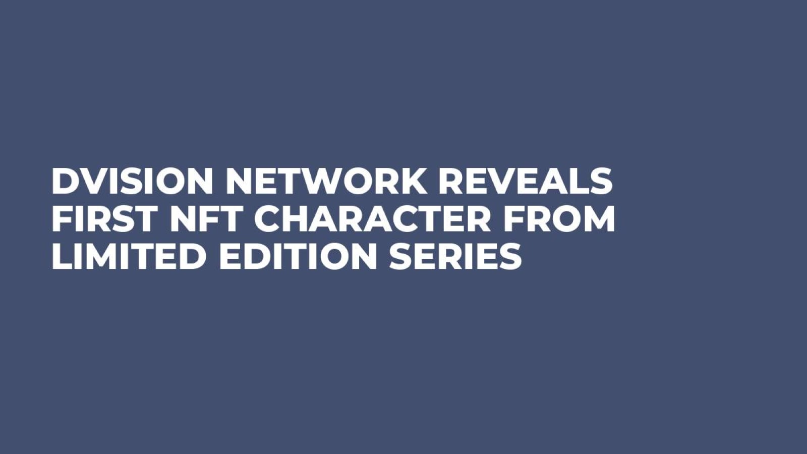 Dvision Network Reveals First NFT Character from Limited Edition Series