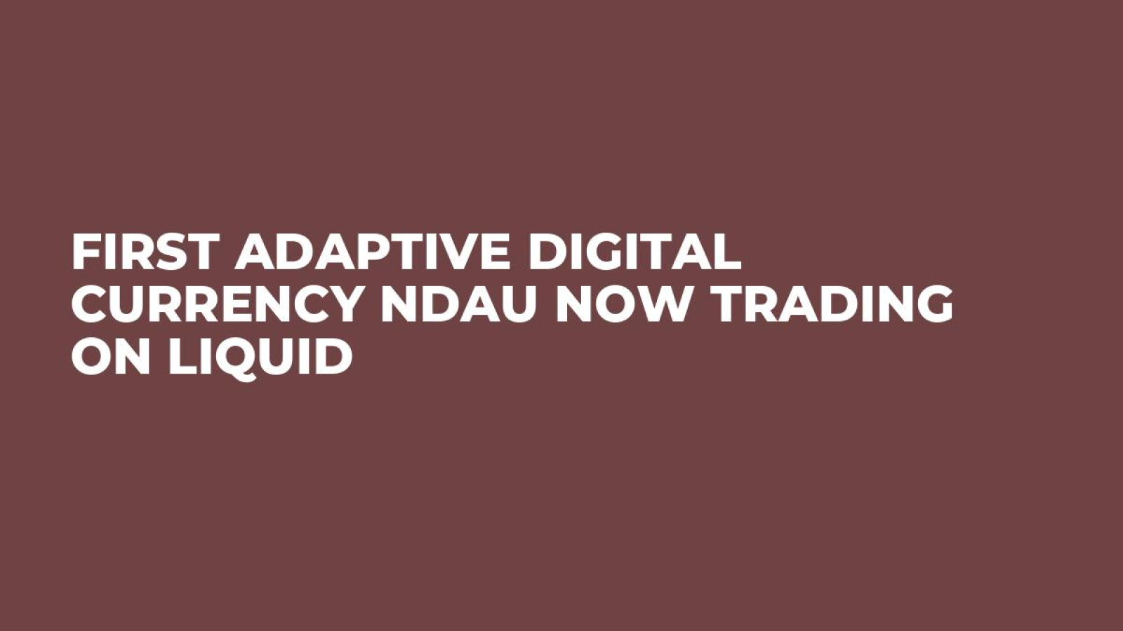 First Adaptive Digital Currency NDAU Now Trading on Liquid