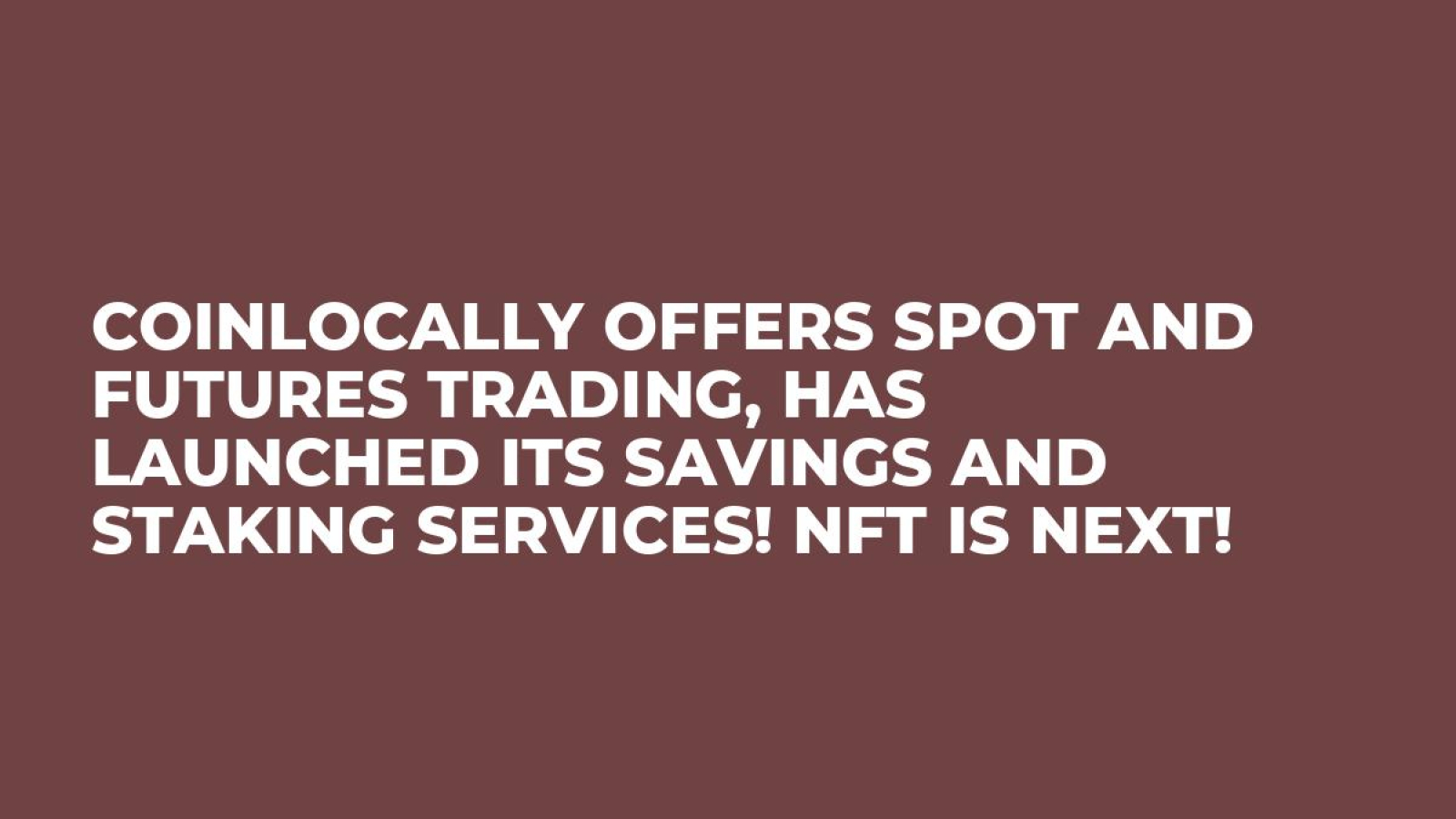 Coinlocally Offers Spot and Futures Trading, Has Launched its Savings and Staking Services! NFT is Next!