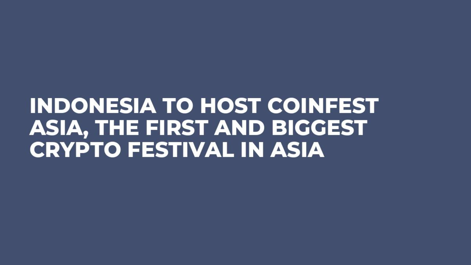 Indonesia to Host Coinfest Asia, The First and Biggest Crypto Festival in  Asia