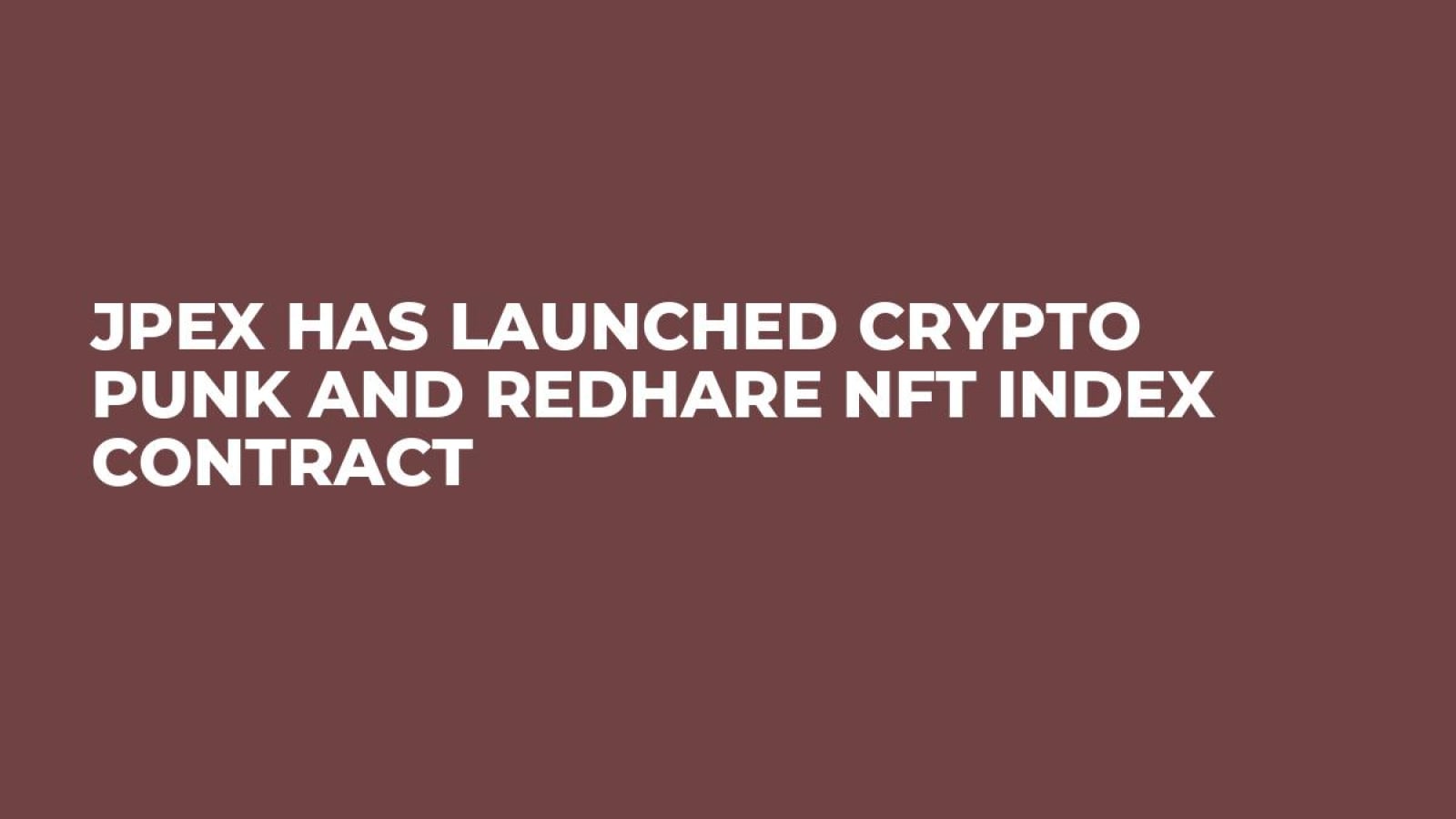 JPEX Has Launched Crypto Punk and REDHARE NFT INDEX Contract