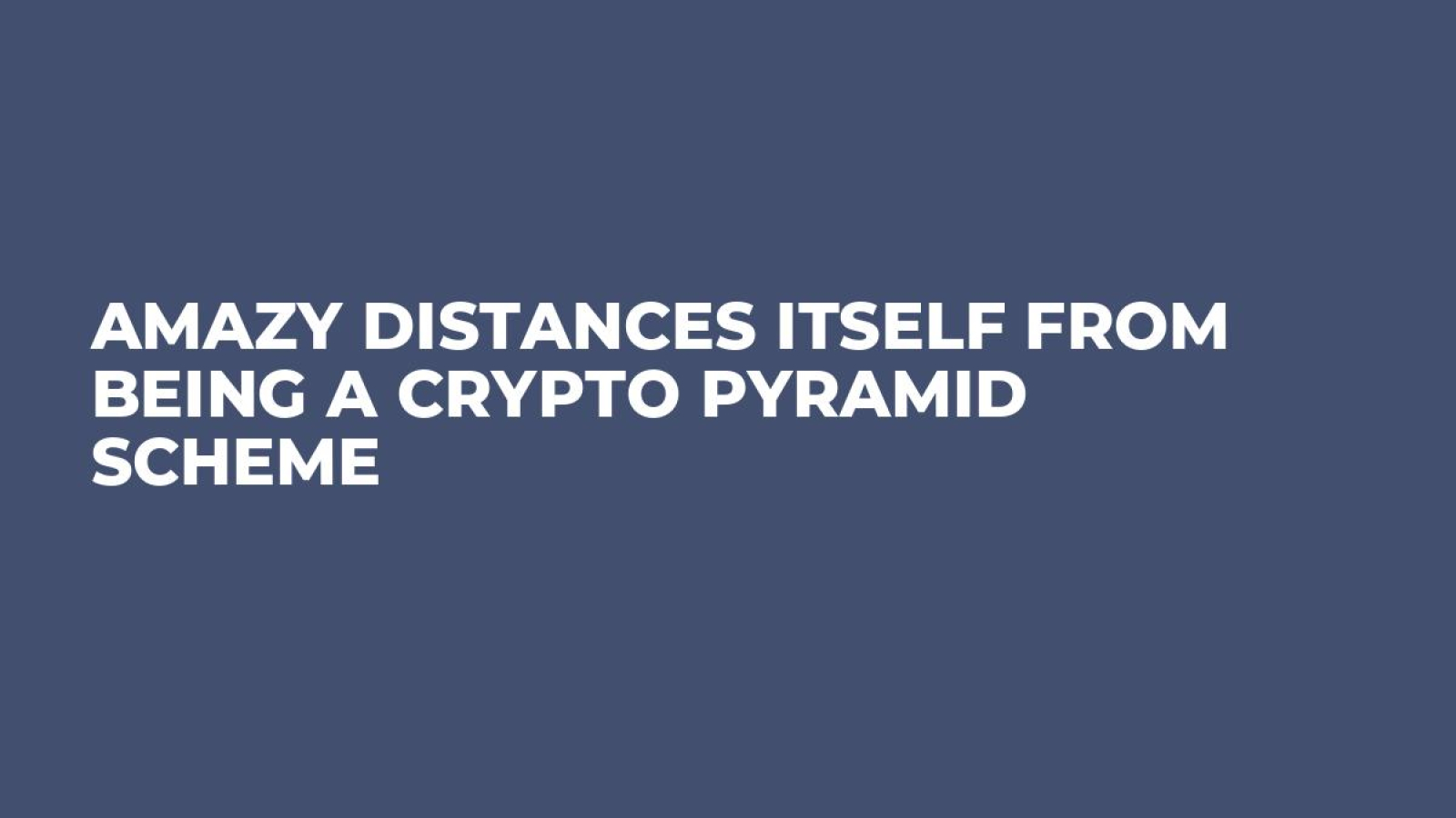 AMAZY Distances Itself from Being a Crypto Pyramid Scheme