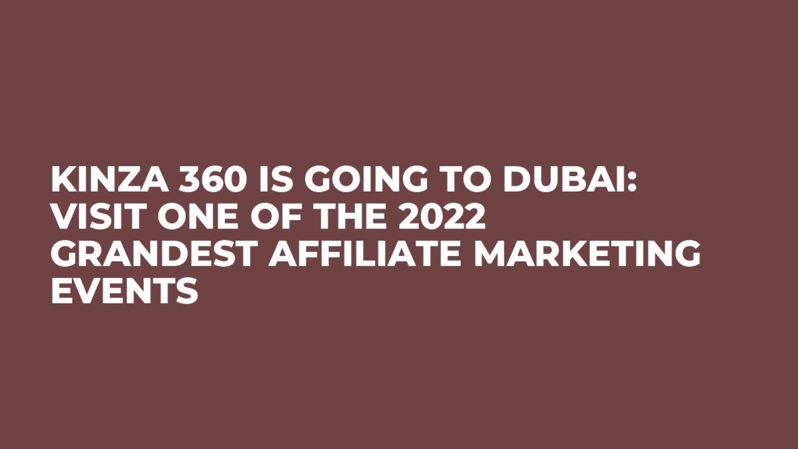 KINZA 360 is Going to Dubai: Visit One of the 2022 Grandest Affiliate Marketing Events