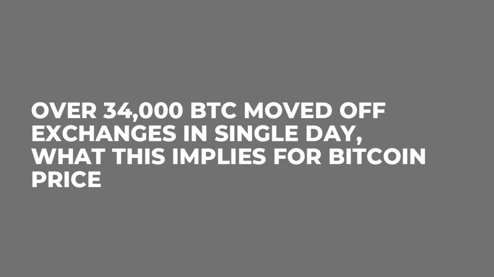 Over 34,000 BTC Moved off Exchanges in Single Day, What This Implies for Bitcoin  Price - U.Today
