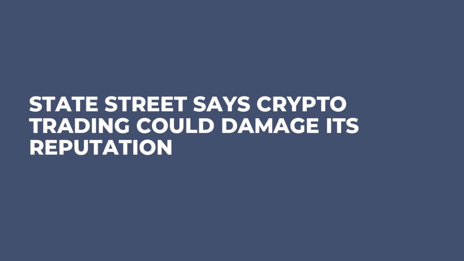State Street Says Crypto Trading Could Damage Its Reputation - U.Today