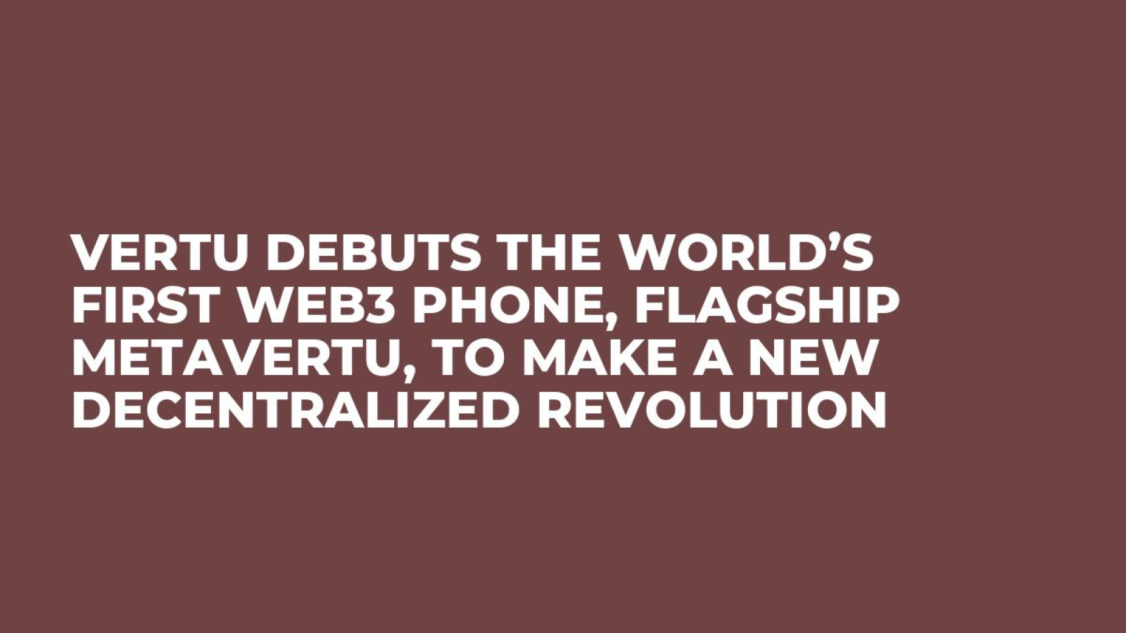 VERTU Debuts the World’s First WEB3 Phone, Flagship METAVERTU, to Make a New Decentralized Revolution
