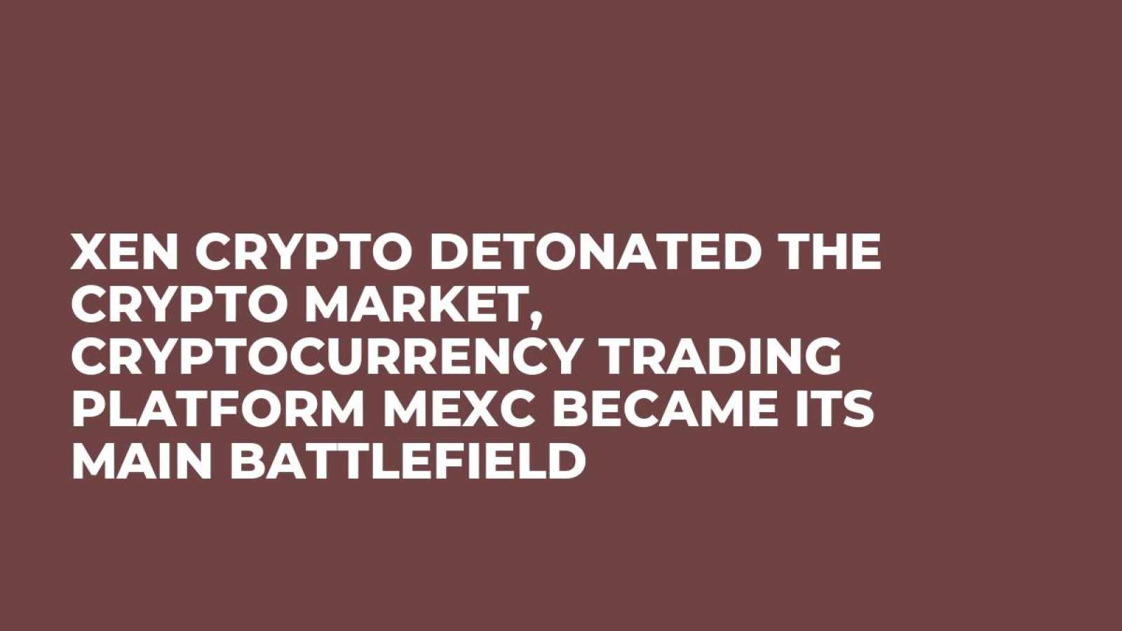 XEN Crypto Detonated the Crypto Market, Cryptocurrency Trading Platform MEXC Became Its Main Battlefield