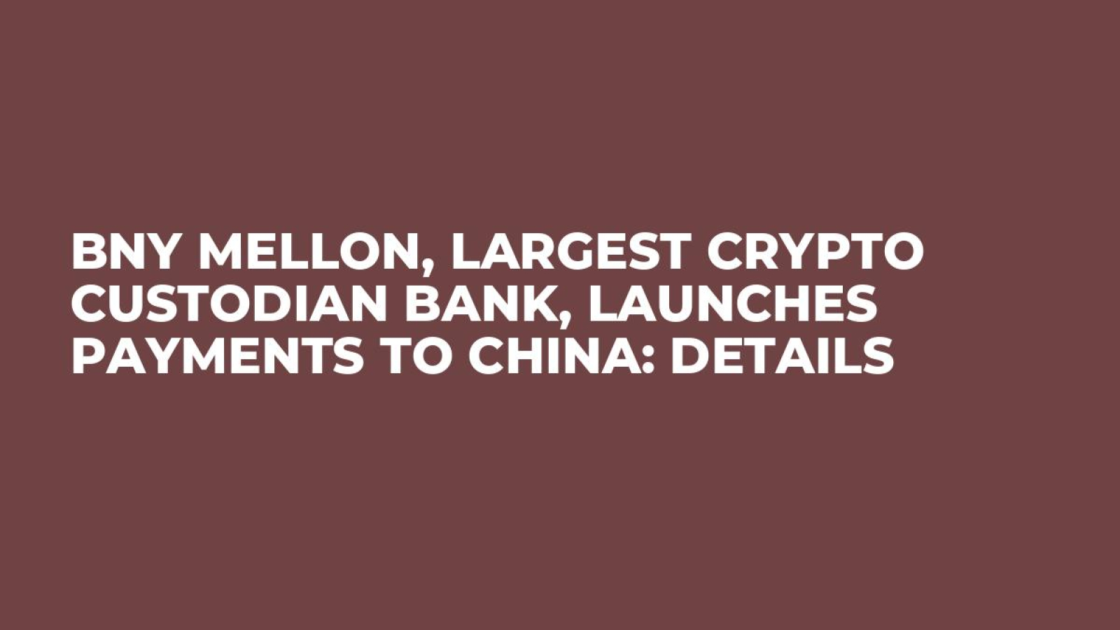 BNY Mellon, Largest Crypto Custodian Bank, Launches Payments to China:  Details - U.Today