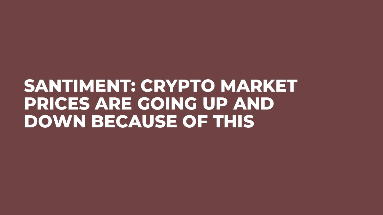 Santiment: Crypto Market Prices Are Going Up and Down Because of This - U. Today