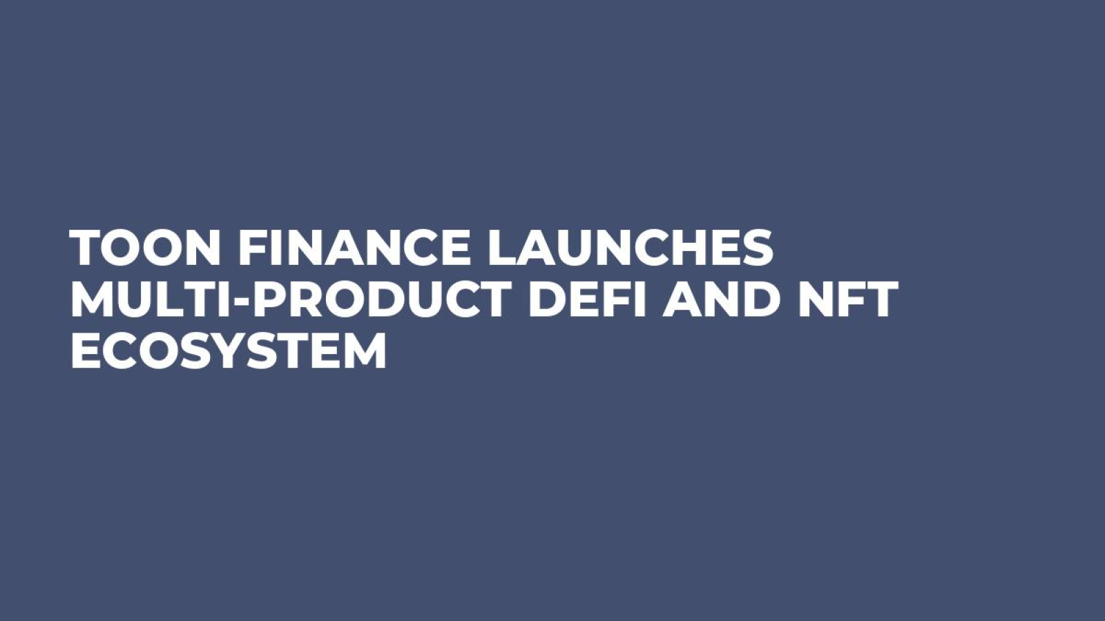 Toon Finance Launches Multi-Product DeFi and NFT Ecosystem - U.Today