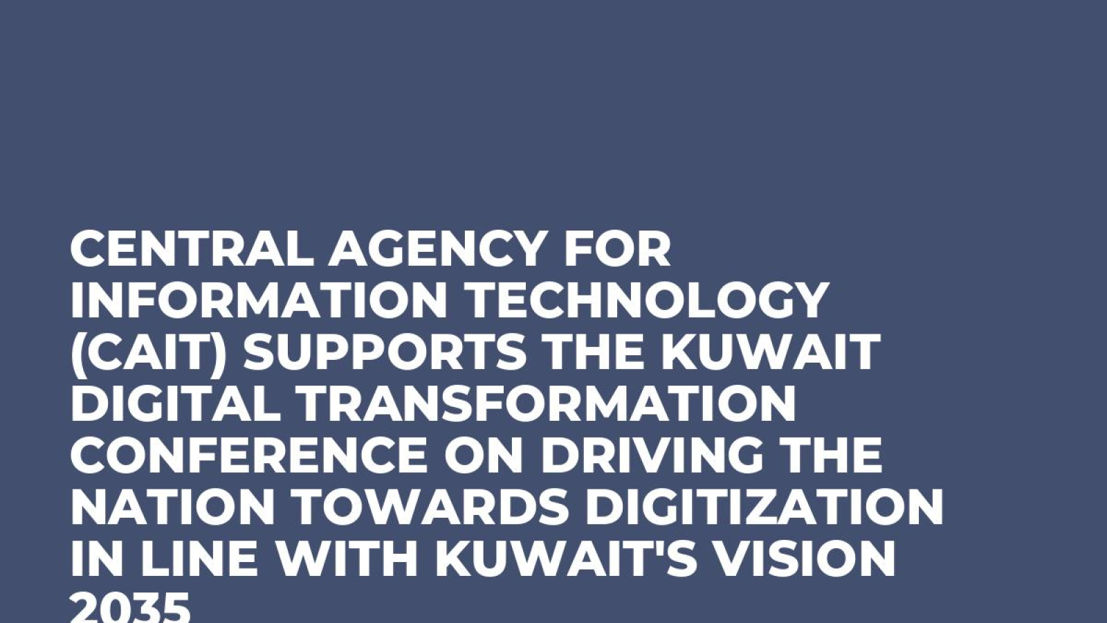 Central Agency for Information Technology (CAIT) Supports the Kuwait Digital Transformation Conference on Driving the Nation towards Digitization in Line with Kuwait's Vision 2035