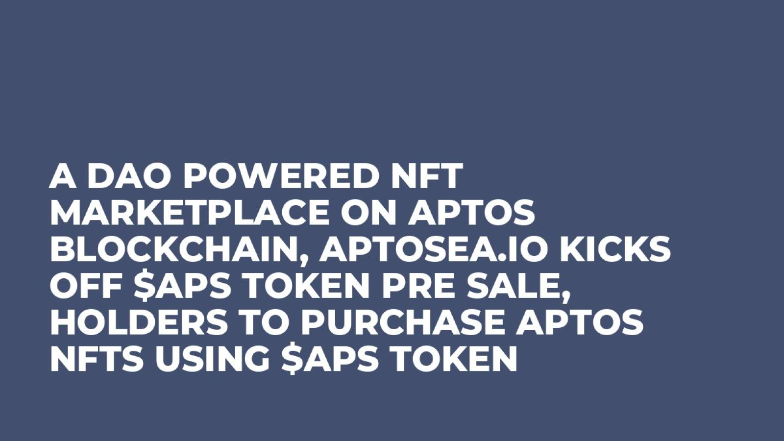 A DAO Powered NFT Marketplace on Aptos Blockchain, AptoSea.io Kicks Off $APS Token Pre Sale, Holders to Purchase Aptos NFTs Using $APS Token