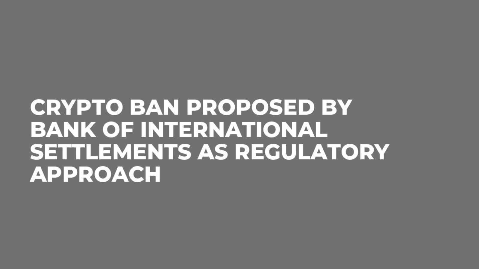 Crypto Ban Proposed by Bank of International Settlements as Regulatory  Approach - U.Today