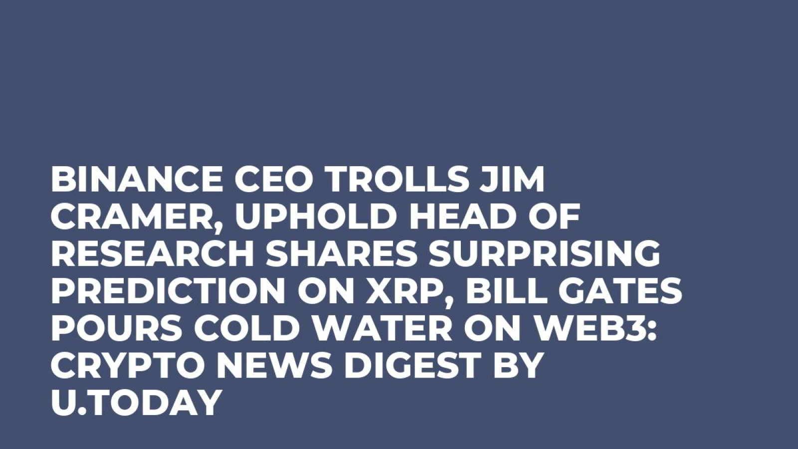 Binance CEO Trolls Jim Cramer, Uphold Head of Research Shares Surprising  Prediction on XRP, Bill Gates Pours Cold Water on Web3: Crypto News Digest  by U.Today - U.Today