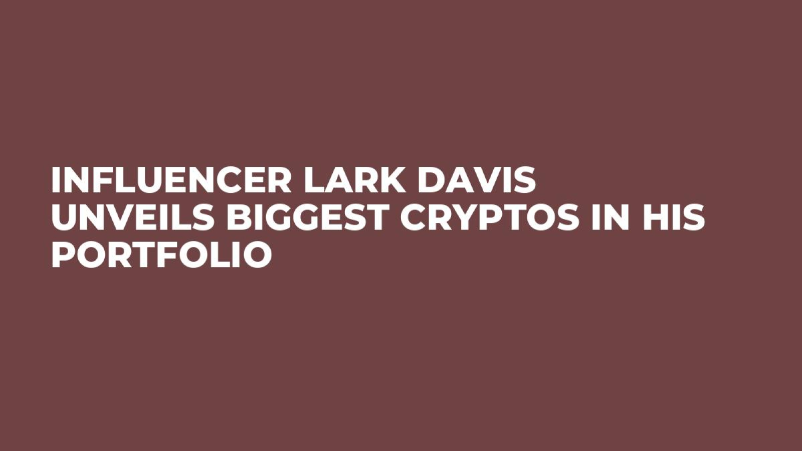 Influencer Lark Davis Unveils Biggest Cryptos in His Portfolio - U.Today