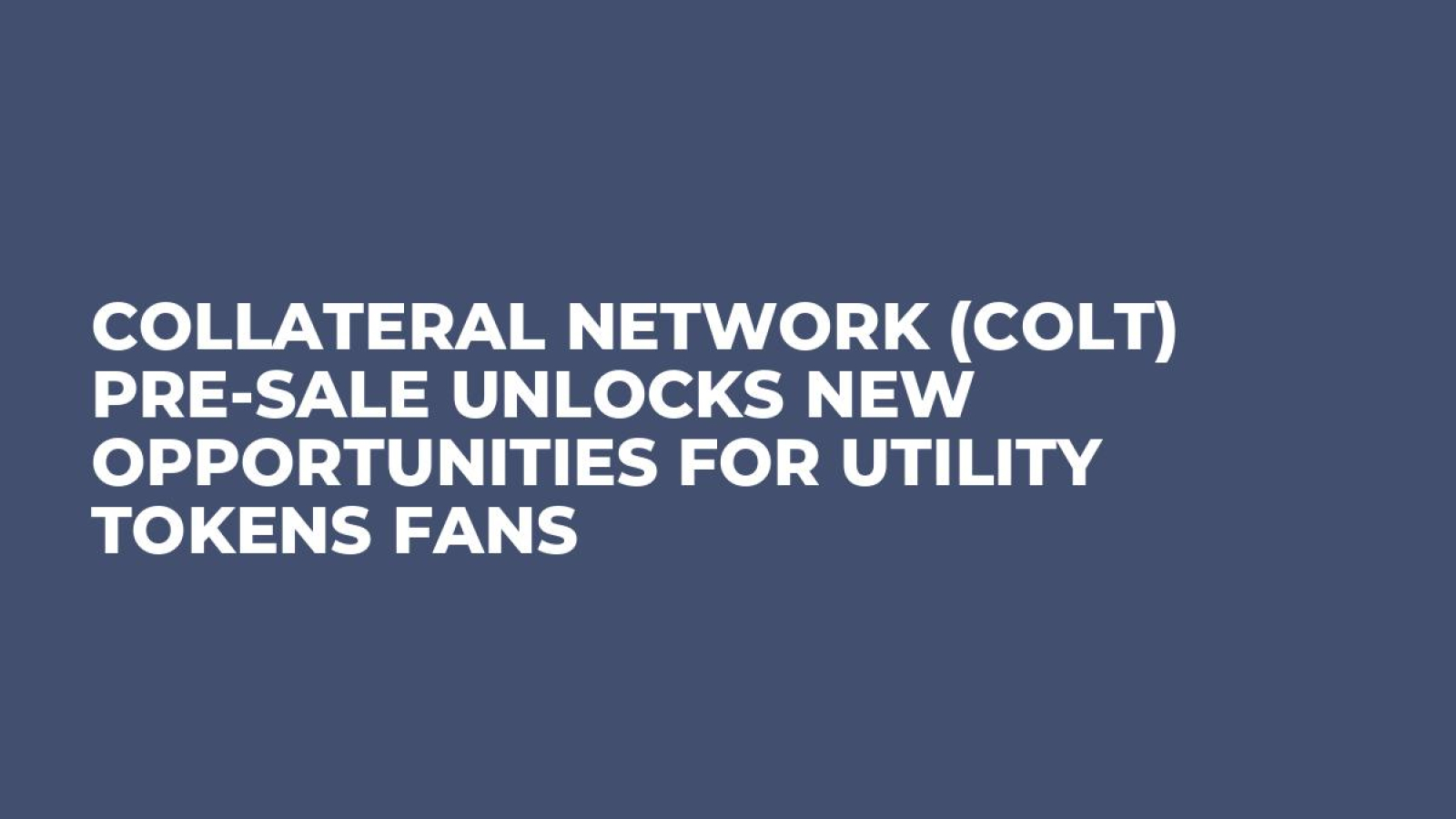 Collateral Network (COLT) Pre-Sale Unlocks New Opportunities for Utility  Tokens Fans - U.Today