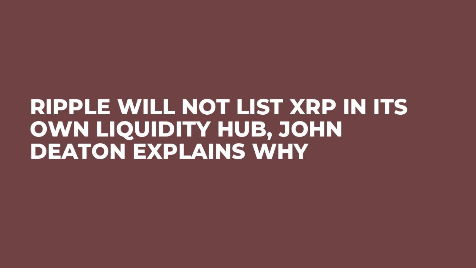 Ripple Will Not List XRP in Its Own Liquidity Hub, John Deaton Explains Why  - U.Today