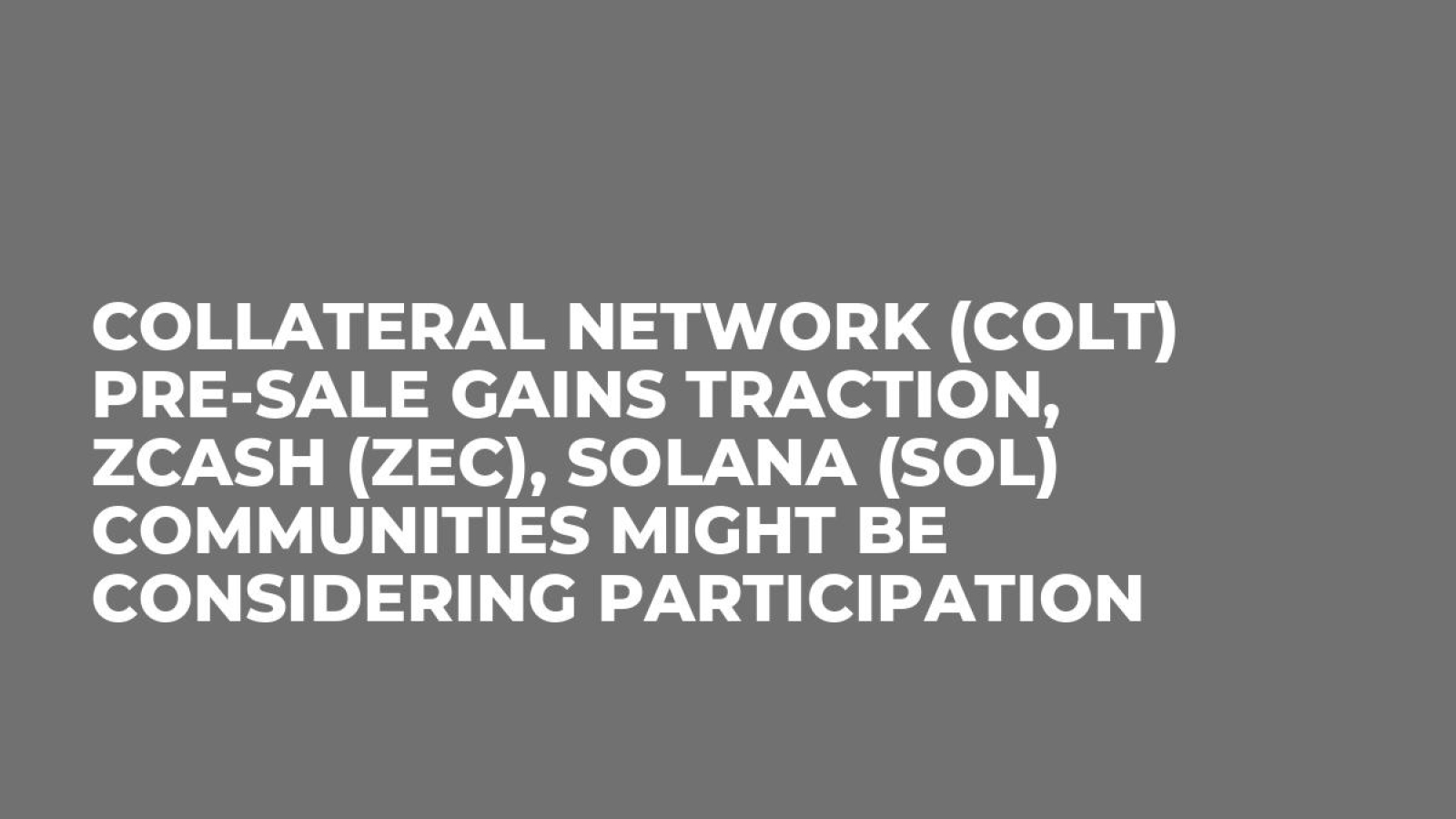 Collateral Network (COLT) Pre-Sale Gains Traction, Zcash (ZEC), Solana  (SOL) Communities Might Be Considering Participation - U.Today
