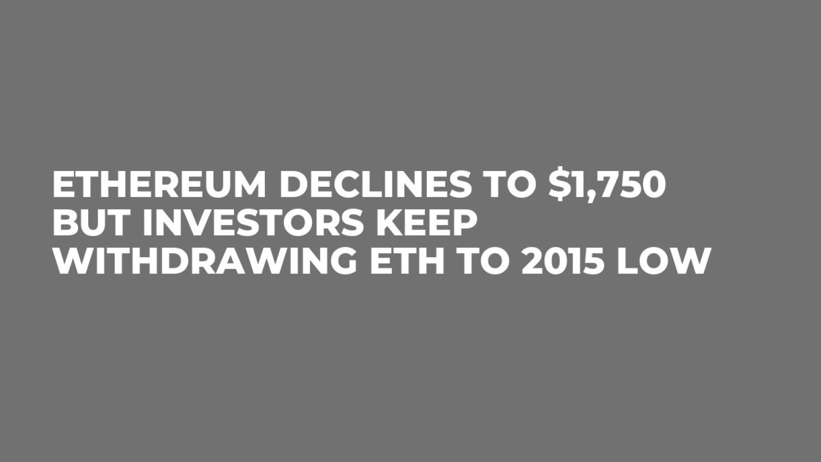 Ethereum Declines to $1,750 But Investors Keep Withdrawing ETH to 2015 Low  - U.Today