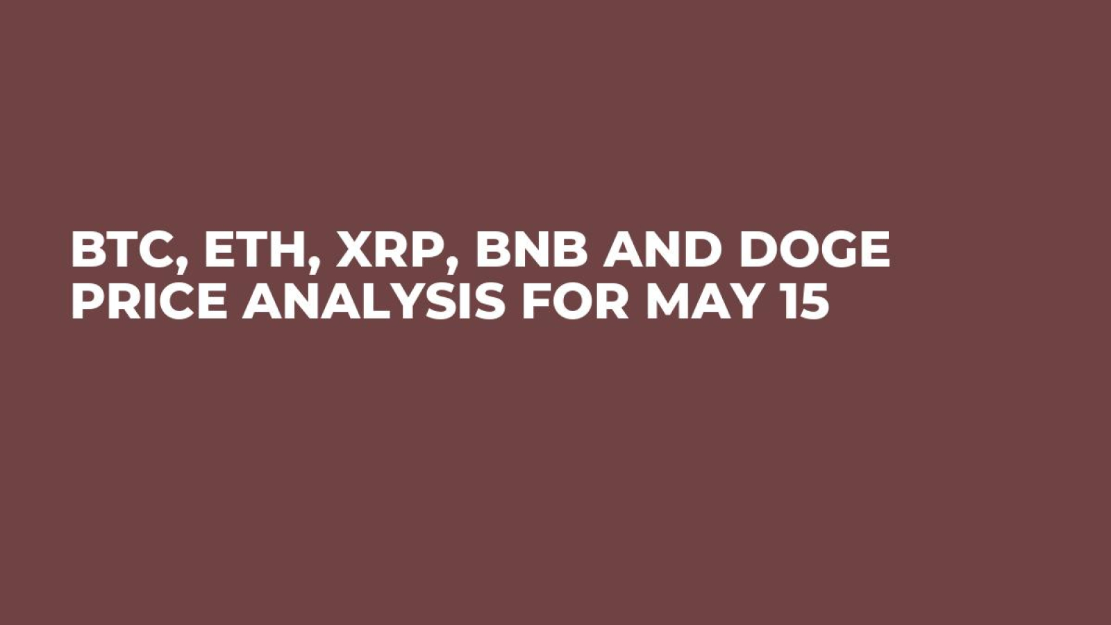 BTC, ETH, XRP, BNB and DOGE Price Analysis for May 15 - U.Today