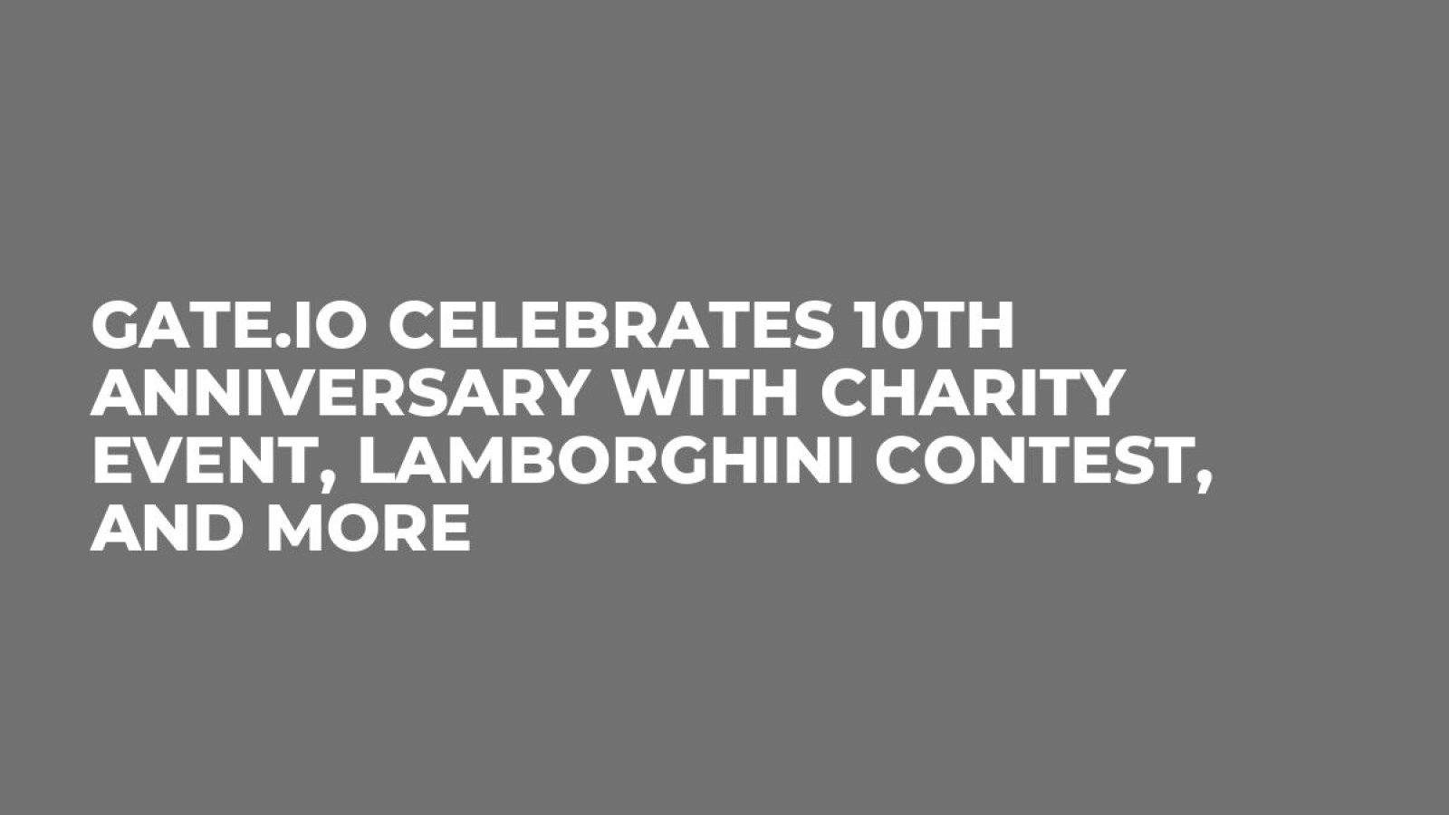 Gate.io Celebrates 10th Anniversary with Charity Event, Lamborghini Contest, and More