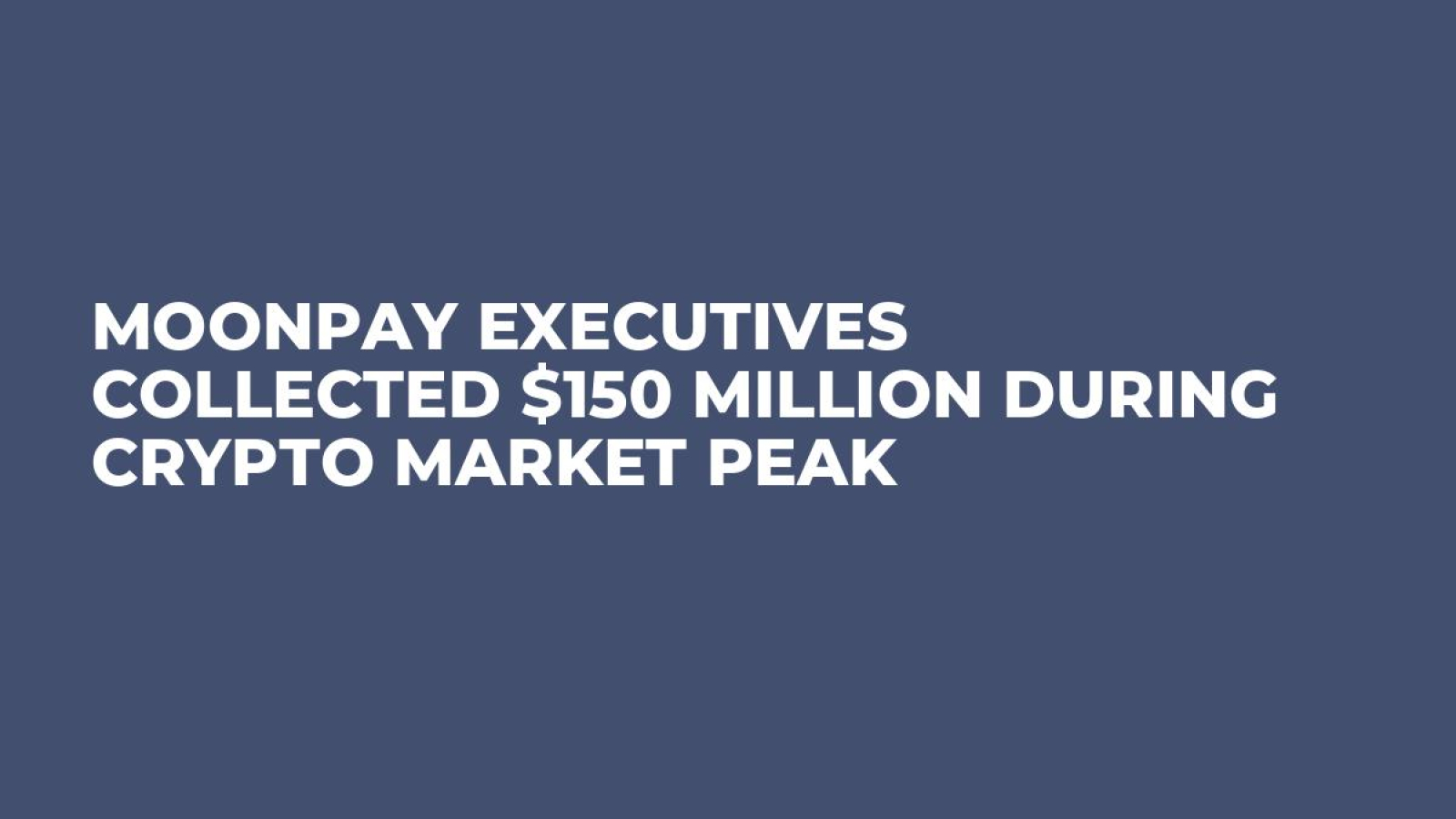 MoonPay Executives Collected $150 Million During Crypto Market Peak -  U.Today