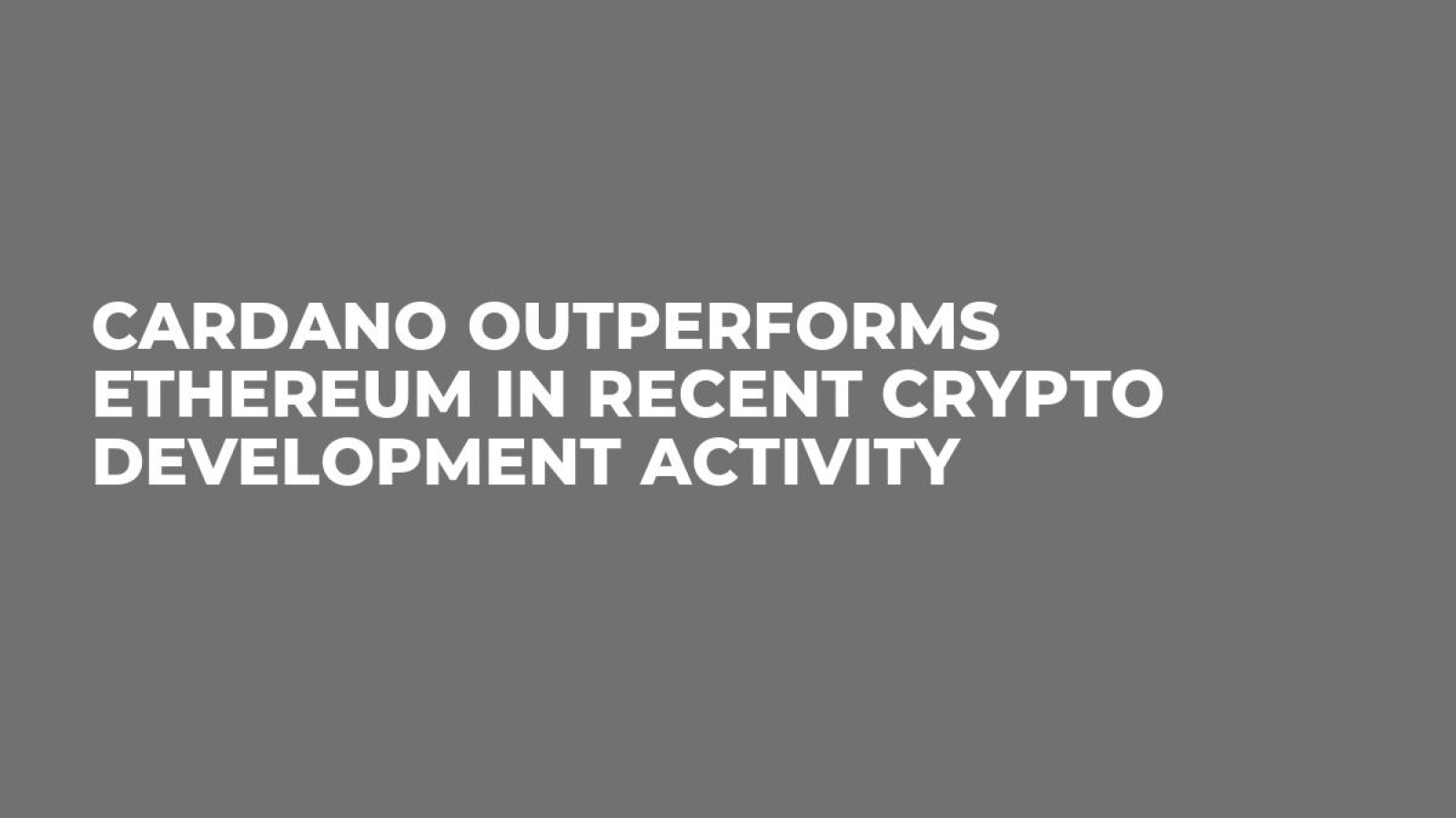 Cardano Outperforms Ethereum in Recent Crypto Development Activity - U.Today