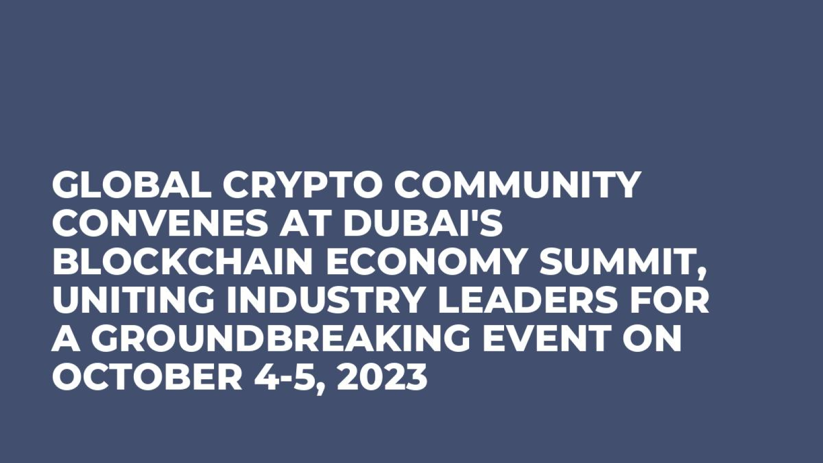 Global Crypto Community Convenes at Dubai's Blockchain Economy Summit, Uniting Industry Leaders for a Groundbreaking Event on October 4-5, 2023