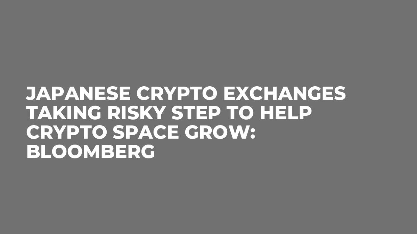 Japanese Crypto Exchanges Taking Risky Step to Help Crypto Space Grow:  Bloomberg - U.Today