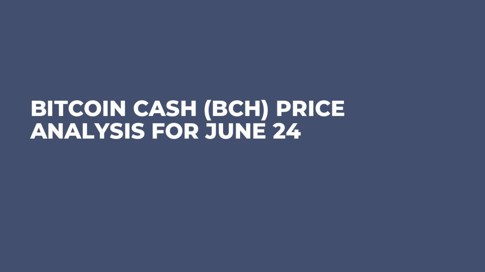 Bitcoin Cash (BCH) Price Analysis for June 24 - U.Today