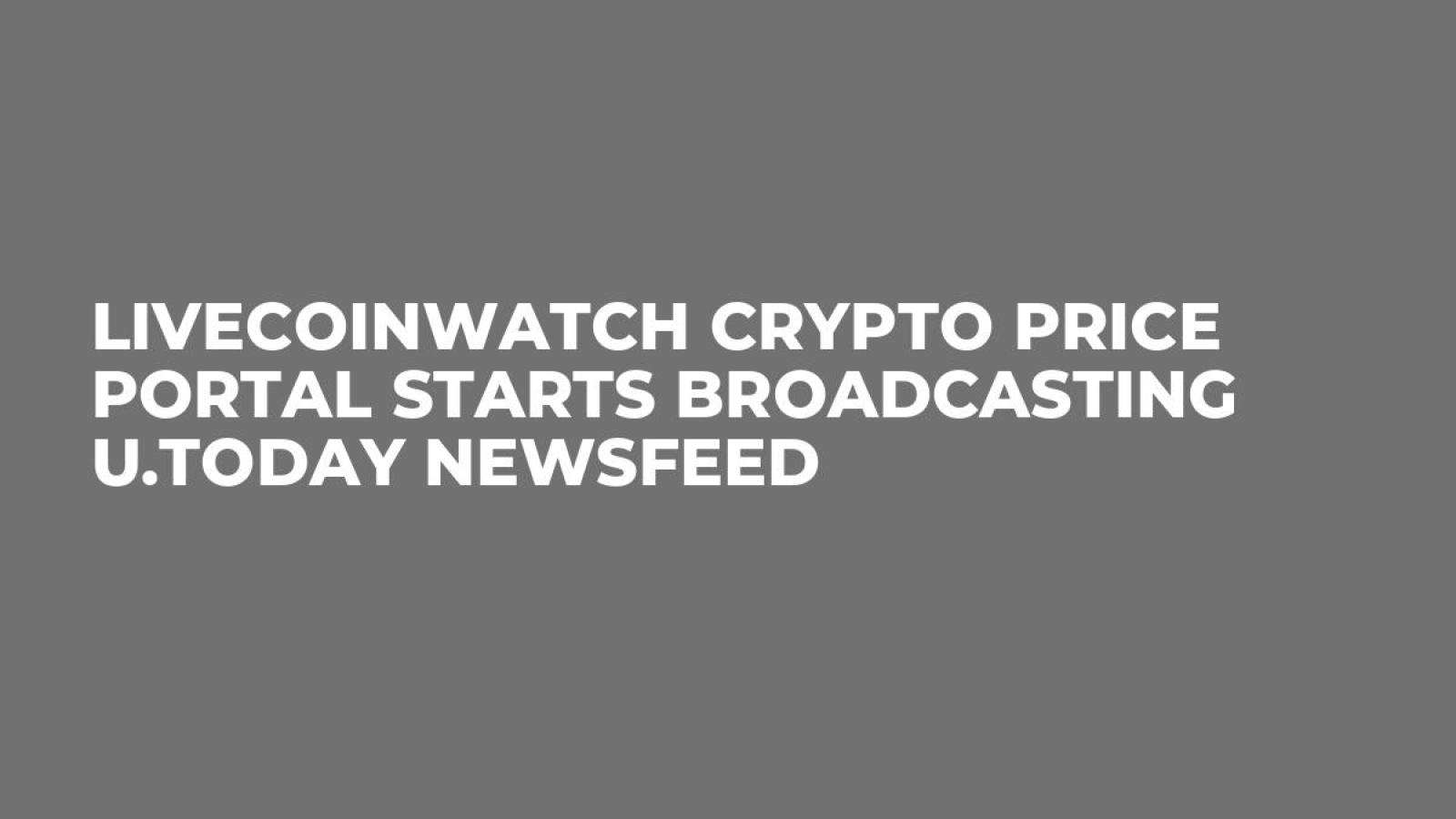 LiveCoinWatch Crypto Price Portal Starts Broadcasting U.Today Newsfeed -  U.Today