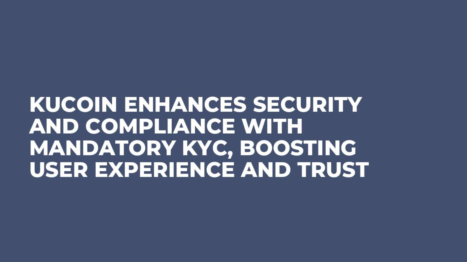KuCoin Enhances Security and Compliance with Mandatory KYC, Boosting User  Experience and Trust - U.Today