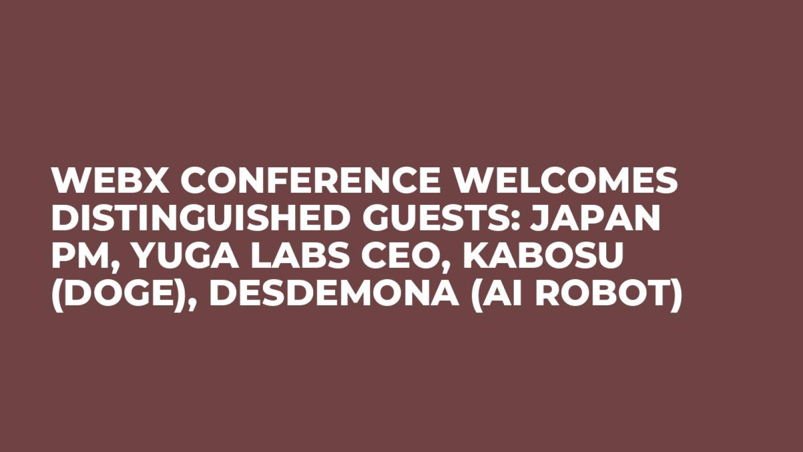 WebX Conference Welcomes Distinguished Guests: Japan PM, Yuga Labs CEO, Kabosu (Doge), Desdemona (AI Robot)