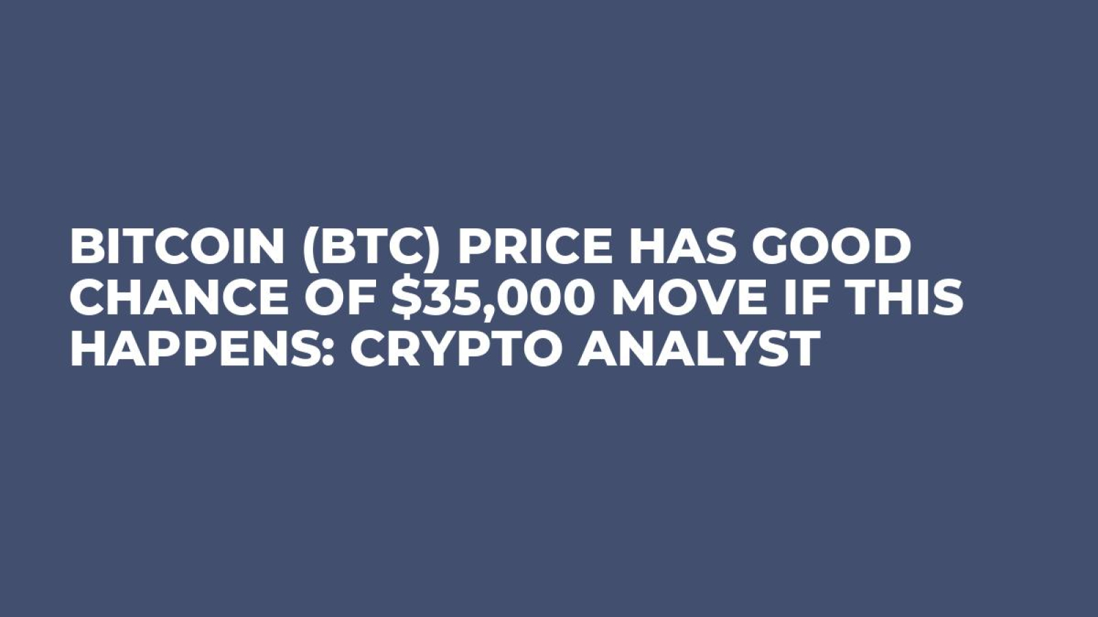 Bitcoin (BTC) Price Has Good Chance of $35,000 Move If This Happens: Crypto  Analyst - U.Today